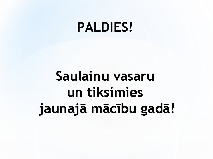 PALDIES! Saulainu vasaru un tiksimies jaunajā mācību gadā! 