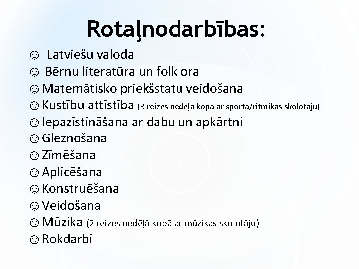 Rotaļnodarbības: ☺ Latviešu valoda ☺ Bērnu literatūra un folklora ☺Matemātisko priekšstatu veidošana ☺Kustību attīstība