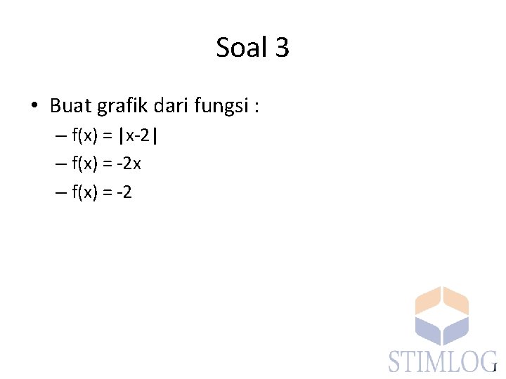 Soal 3 • Buat grafik dari fungsi : – f(x) = |x-2| – f(x)