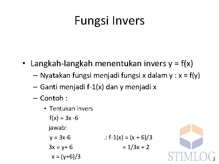 Fungsi Invers • Langkah-langkah menentukan invers y = f(x) – Nyatakan fungsi menjadi fungsi