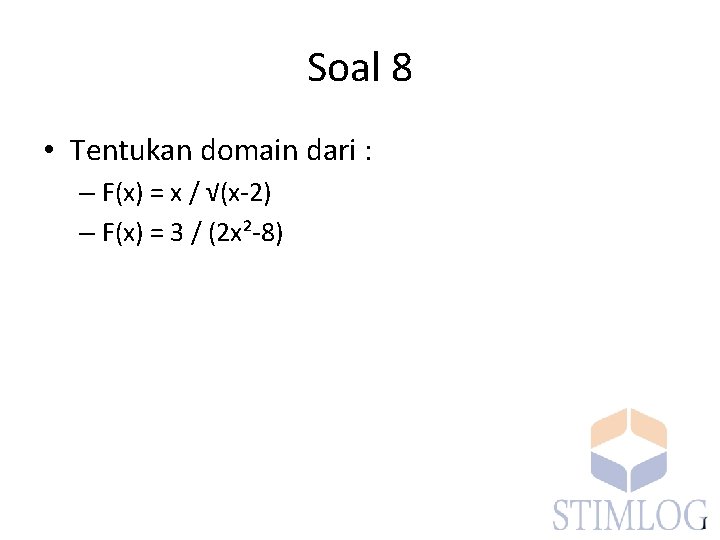 Soal 8 • Tentukan domain dari : – F(x) = x / √(x-2) –