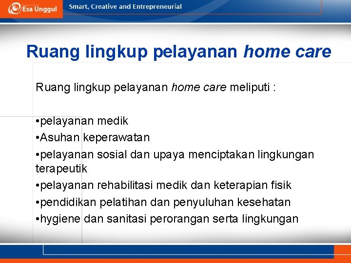 Ruang lingkup pelayanan home care meliputi : • pelayanan medik • Asuhan keperawatan •