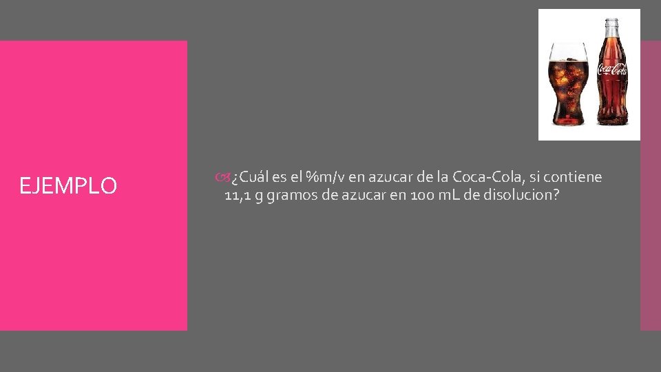 EJEMPLO ¿Cuál es el %m/v en azucar de la Coca-Cola, si contiene 11, 1