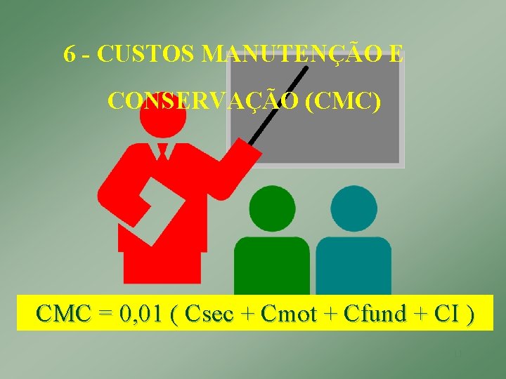 6 - CUSTOS MANUTENÇÃO E CONSERVAÇÃO (CMC) CMC = 0, 01 ( Csec +