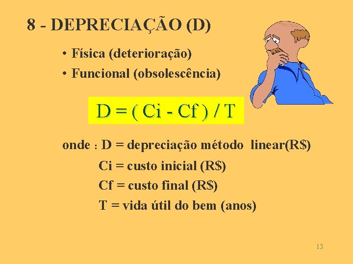 8 - DEPRECIAÇÃO (D) • Física (deterioração) • Funcional (obsolescência) D = ( Ci