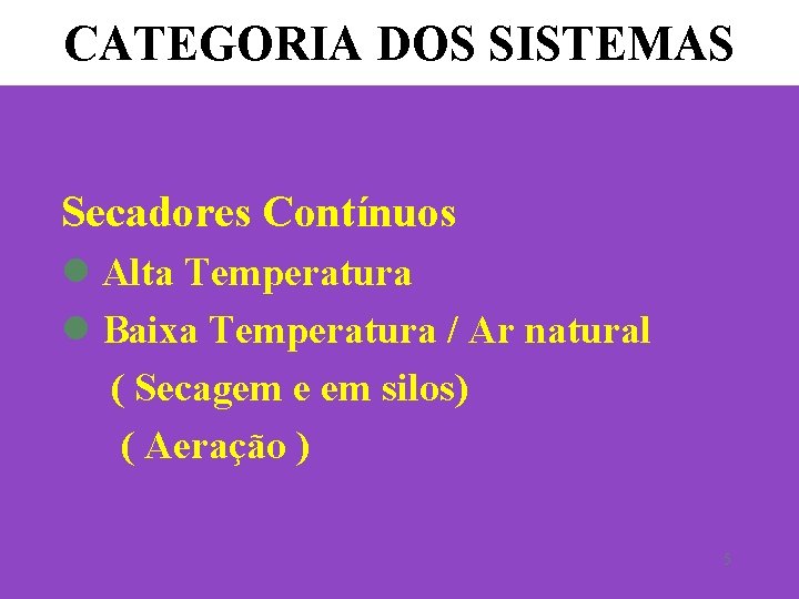 CATEGORIA DOS SISTEMAS Secadores Contínuos l Alta Temperatura l Baixa Temperatura / Ar natural