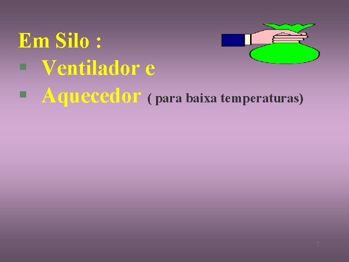 Em Silo : § Ventilador e § Aquecedor ( para baixa temperaturas) 7 