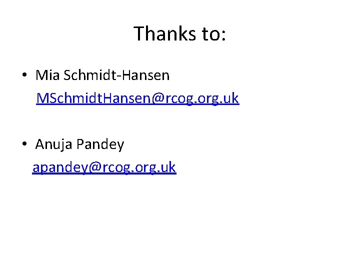 Thanks to: • Mia Schmidt-Hansen MSchmidt. Hansen@rcog. org. uk • Anuja Pandey apandey@rcog. org.