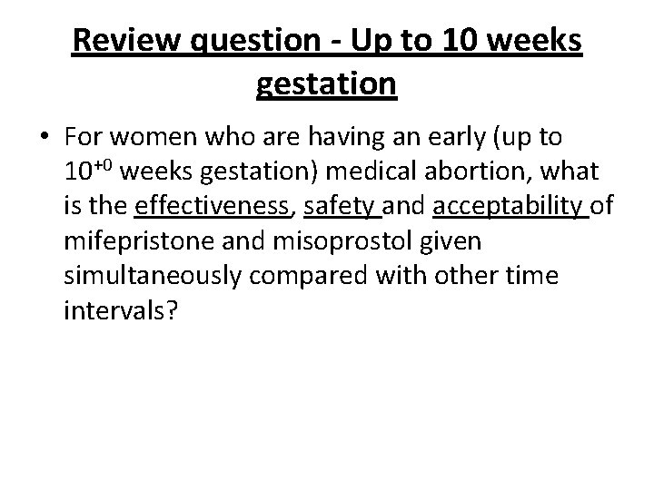 Review question - Up to 10 weeks gestation • For women who are having