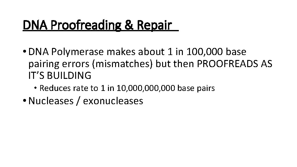 DNA Proofreading & Repair • DNA Polymerase makes about 1 in 100, 000 base