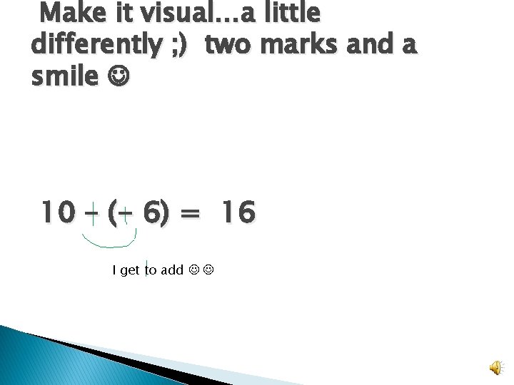 Make it visual…a little differently ; ) two marks and a smile 10 –