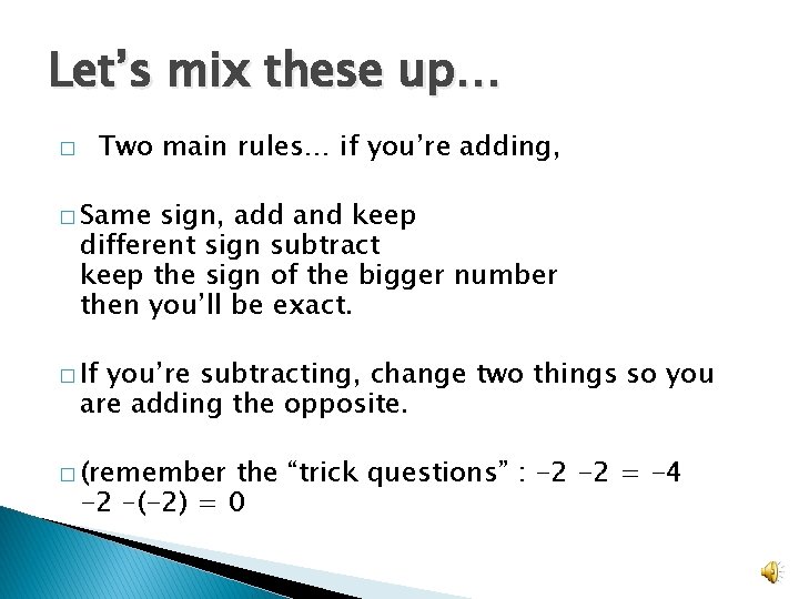 Let’s mix these up… � Two main rules… if you’re adding, � Same sign,
