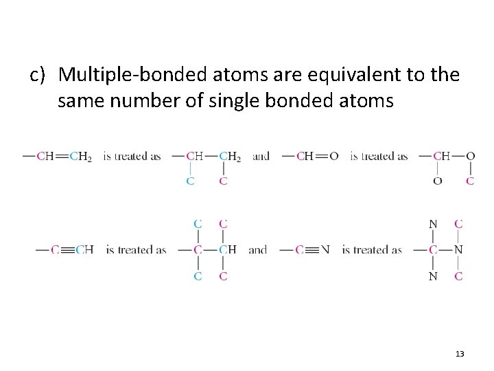 c) Multiple-bonded atoms are equivalent to the same number of single bonded atoms 13