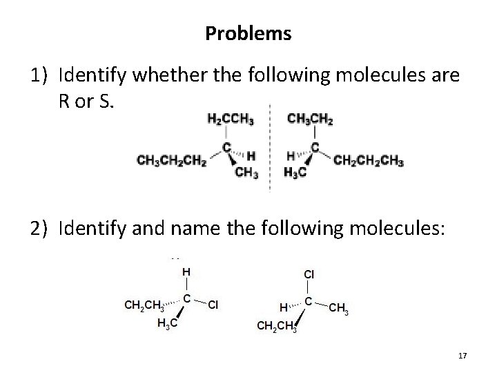 Problems 1) Identify whether the following molecules are R or S. 2) Identify and