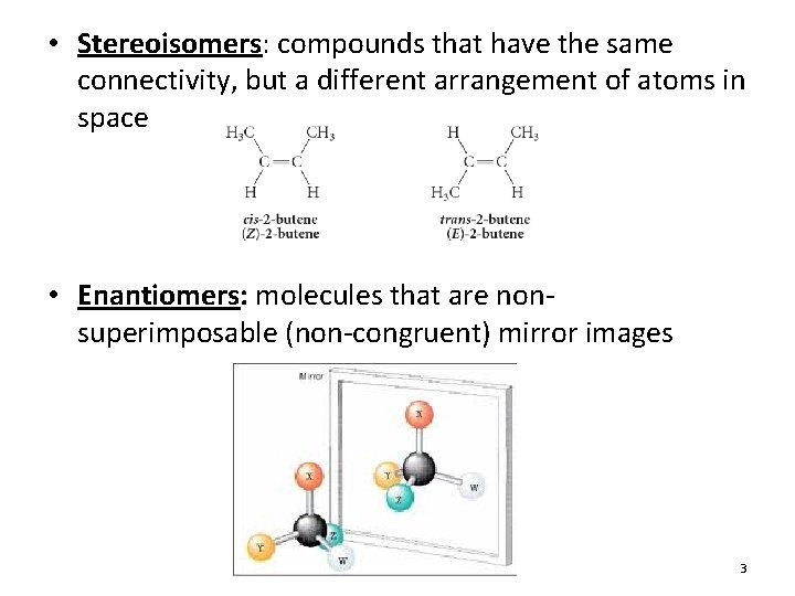  • Stereoisomers: compounds that have the same connectivity, but a different arrangement of