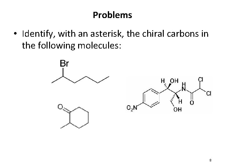 Problems • Identify, with an asterisk, the chiral carbons in the following molecules: 8