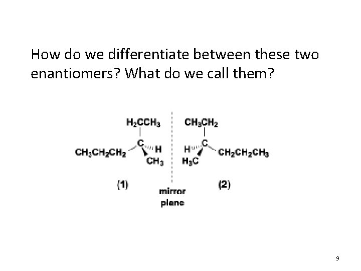 How do we differentiate between these two enantiomers? What do we call them? 9
