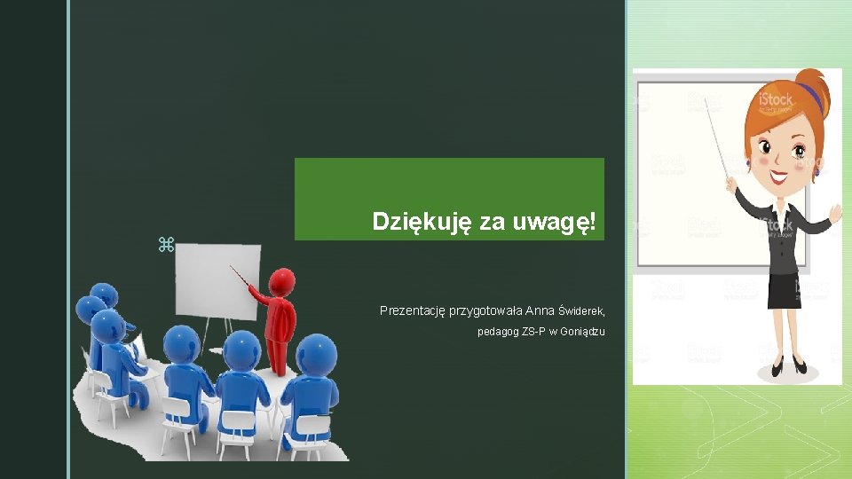 z Dziękuję za uwagę! Prezentację przygotowała Anna Świderek, pedagog ZS-P w Goniądzu 