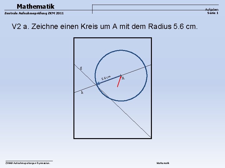 Mathematik Aufgaben Serie 1 Zentrale Aufnahmeprüfung ZKM 2011 V 2 a. Zeichne einen Kreis Mathematik Aufgaben Serie 1 Zentrale Aufnahmeprüfung ZKM 2011 V 2 a. Zeichne einen Kreis