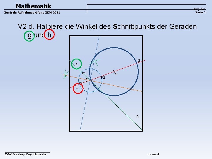 Mathematik Aufgaben Serie 1 Zentrale Aufnahmeprüfung ZKM 2011 V 2 d. Halbiere die Winkel Mathematik Aufgaben Serie 1 Zentrale Aufnahmeprüfung ZKM 2011 V 2 d. Halbiere die Winkel