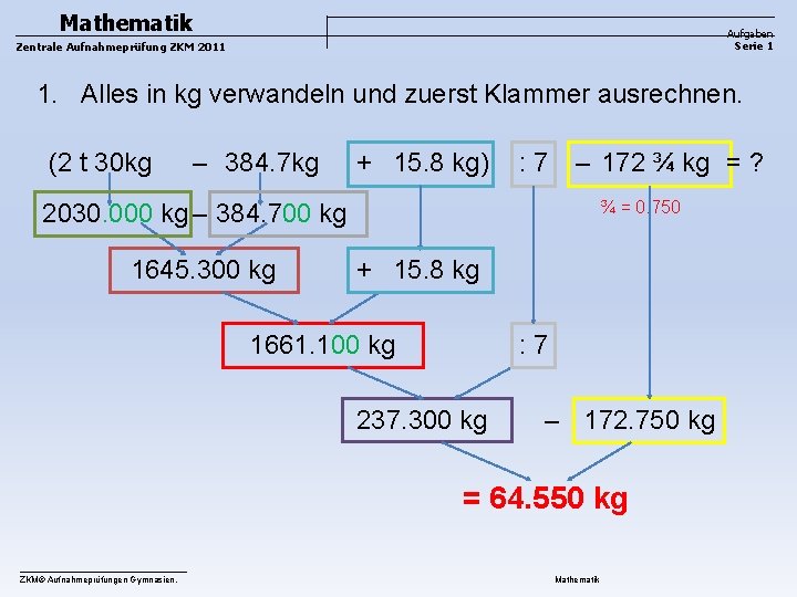 Mathematik Aufgaben Serie 1 Zentrale Aufnahmeprüfung ZKM 2011 1. Alles in kg verwandeln und Mathematik Aufgaben Serie 1 Zentrale Aufnahmeprüfung ZKM 2011 1. Alles in kg verwandeln und