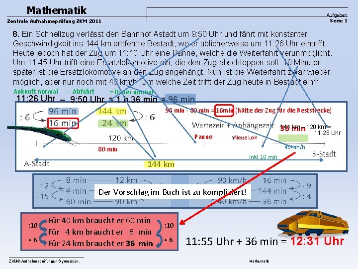Mathematik Aufgaben Serie 1 Zentrale Aufnahmeprüfung ZKM 2011 8. Ein Schnellzug verlässt den Bahnhof Mathematik Aufgaben Serie 1 Zentrale Aufnahmeprüfung ZKM 2011 8. Ein Schnellzug verlässt den Bahnhof