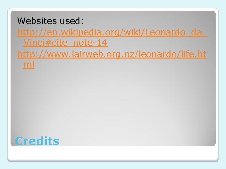 Websites used: http: //en. wikipedia. org/wiki/Leonardo_da_ Vinci#cite_note-14 http: //www. lairweb. org. nz/leonardo/life. ht ml