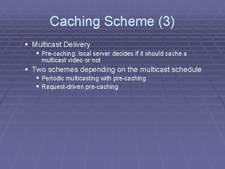 Caching Scheme (3) § Multicast Delivery § Pre-caching: local server decides if it should