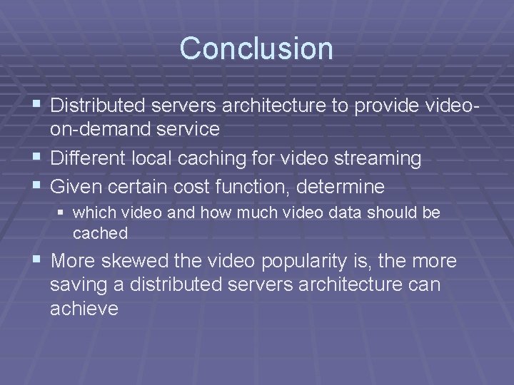 Conclusion § Distributed servers architecture to provideoon-demand service § Different local caching for video