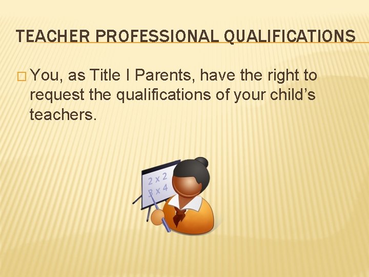 TEACHER PROFESSIONAL QUALIFICATIONS � You, as Title I Parents, have the right to request