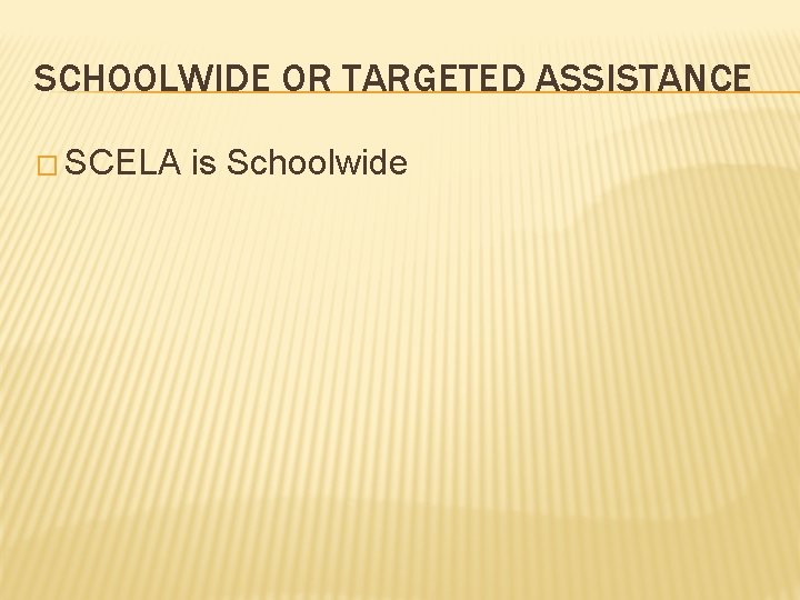 SCHOOLWIDE OR TARGETED ASSISTANCE � SCELA is Schoolwide 