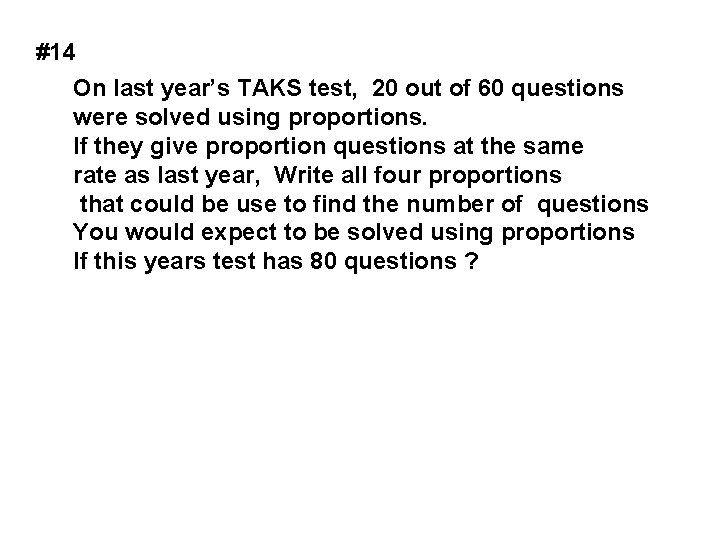 #14 On last year’s TAKS test, 20 out of 60 questions were solved using