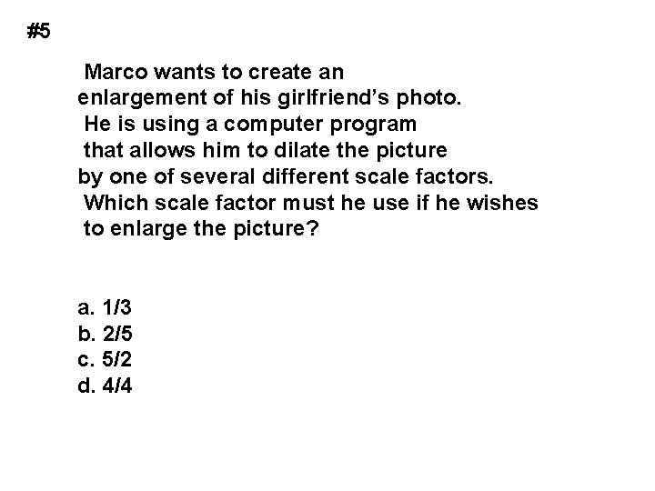 #5 Marco wants to create an enlargement of his girlfriend’s photo. He is using