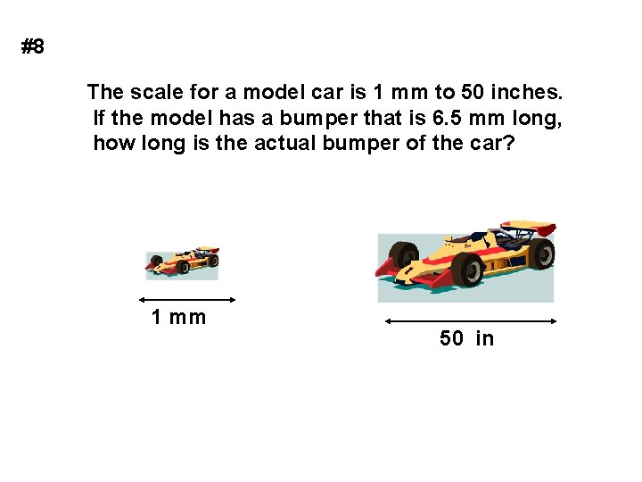 #8 The scale for a model car is 1 mm to 50 inches. If