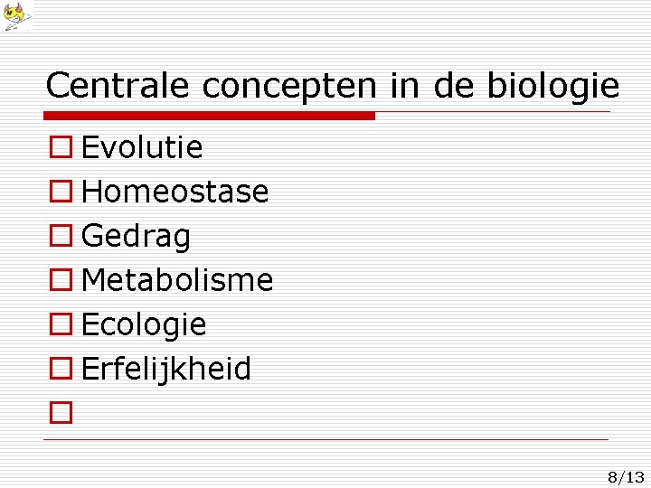 Centrale concepten in de biologie o Evolutie o Homeostase o Gedrag o Metabolisme o