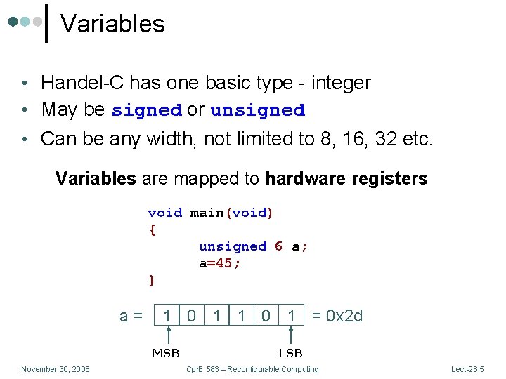 Variables • Handel-C has one basic type - integer • May be signed or