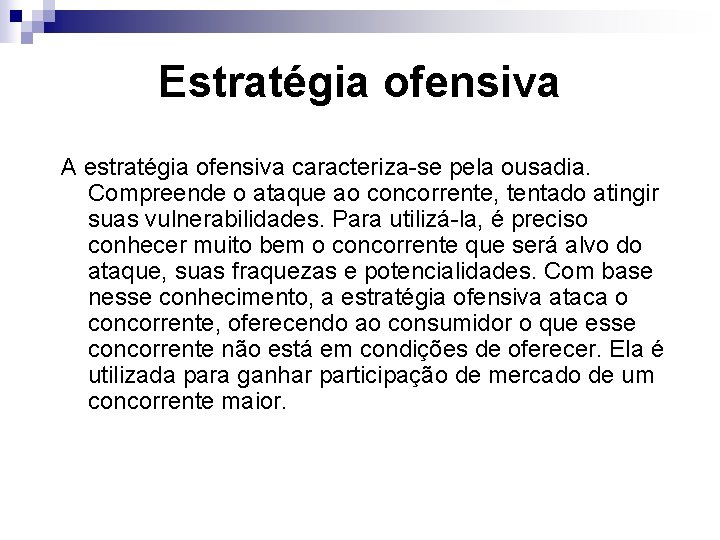 Estratégia ofensiva A estratégia ofensiva caracteriza-se pela ousadia. Compreende o ataque ao concorrente, tentado