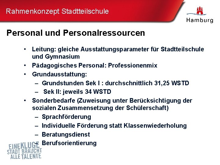 Rahmenkonzept Stadtteilschule Personal und Personalressourcen • Leitung: gleiche Ausstattungsparameter für Stadtteilschule und Gymnasium •