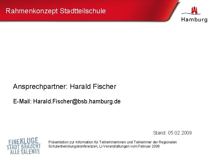 Rahmenkonzept Stadtteilschule Ansprechpartner: Harald Fischer E-Mail: Harald. Fischer@bsb. hamburg. de Stand: 05. 02. 2009