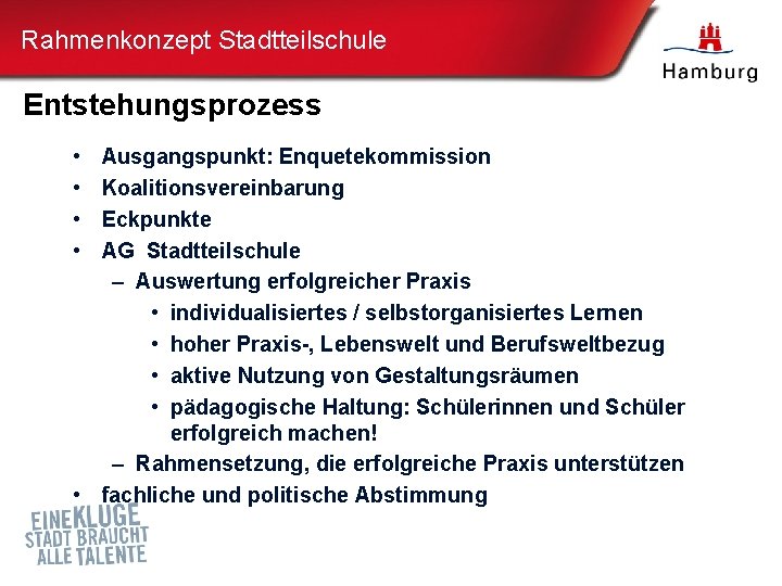 Rahmenkonzept Stadtteilschule Entstehungsprozess • • Ausgangspunkt: Enquetekommission Koalitionsvereinbarung Eckpunkte AG Stadtteilschule – Auswertung erfolgreicher