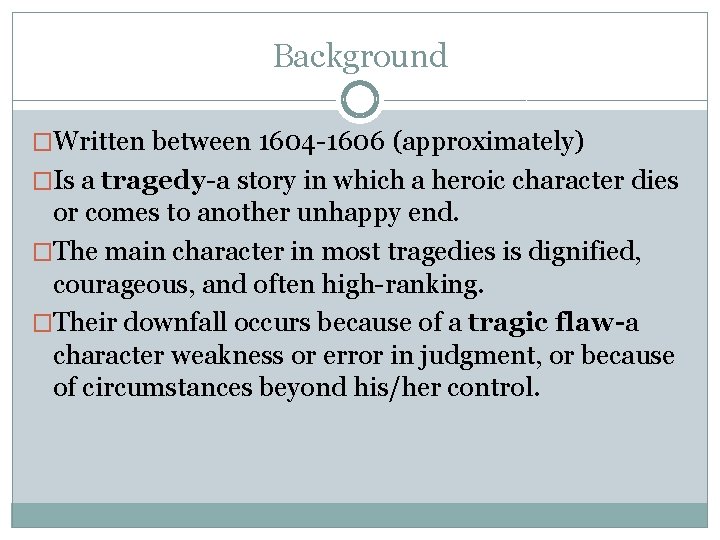 Background �Written between 1604 -1606 (approximately) �Is a tragedy-a story in which a heroic