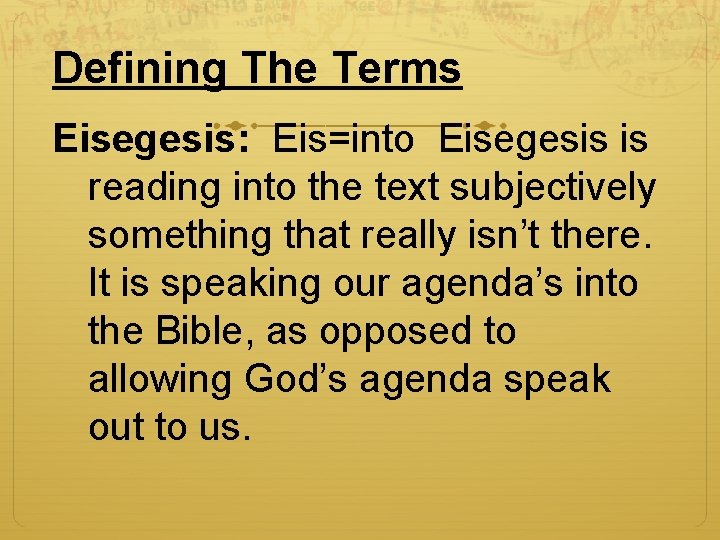 Defining The Terms Eisegesis: Eis=into Eisegesis is reading into the text subjectively something that