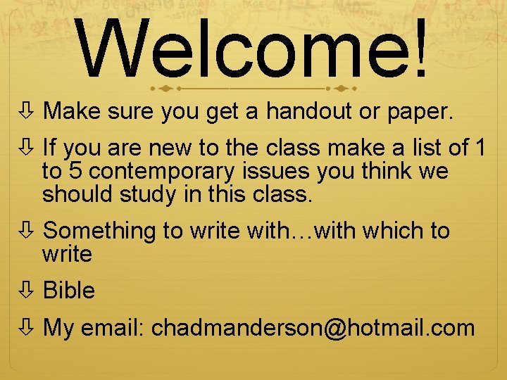 Welcome! Make sure you get a handout or paper. If you are new to