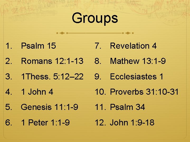 Groups 1. Psalm 15 7. Revelation 4 2. Romans 12: 1 -13 8. Mathew