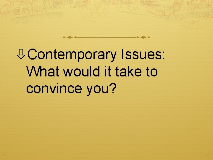  Contemporary Issues: What would it take to convince you? 