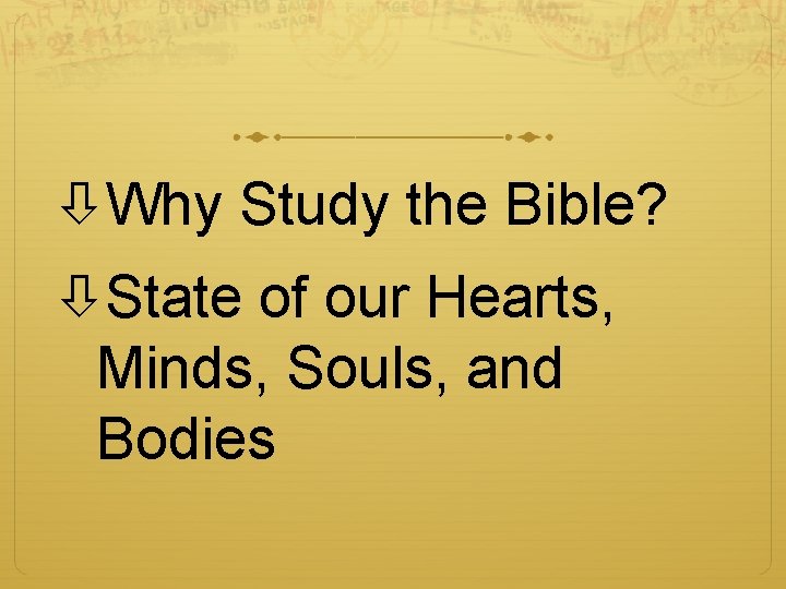  Why Study the Bible? State of our Hearts, Minds, Souls, and Bodies 