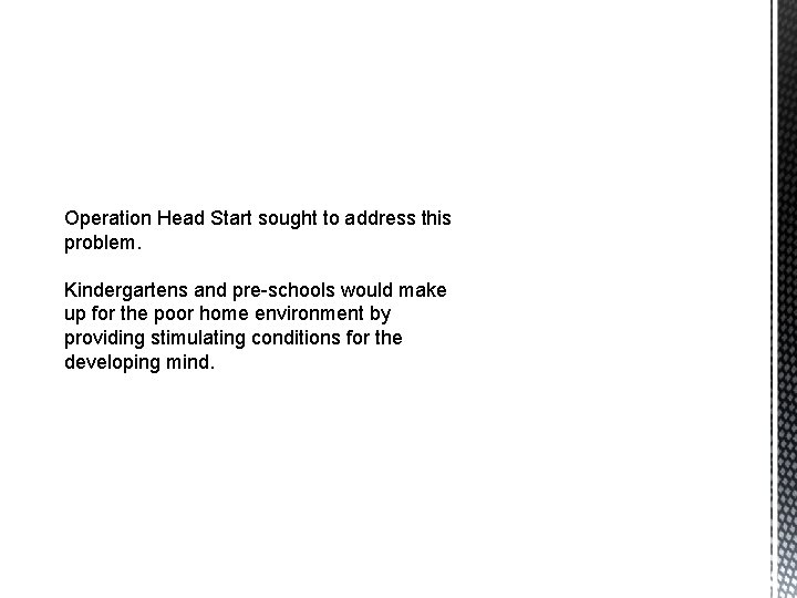 Operation Head Start sought to address this problem. Kindergartens and pre-schools would make up