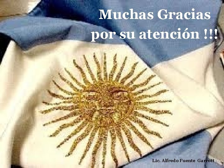 Muchas Gracias por su atención !!! Lic. Alfredo Fuente Garrott 