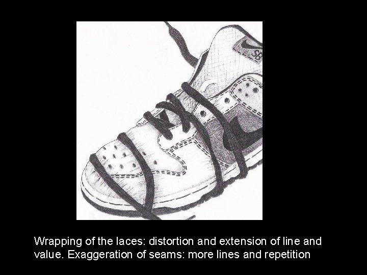 Wrapping of the laces: distortion and extension of line and value. Exaggeration of seams: