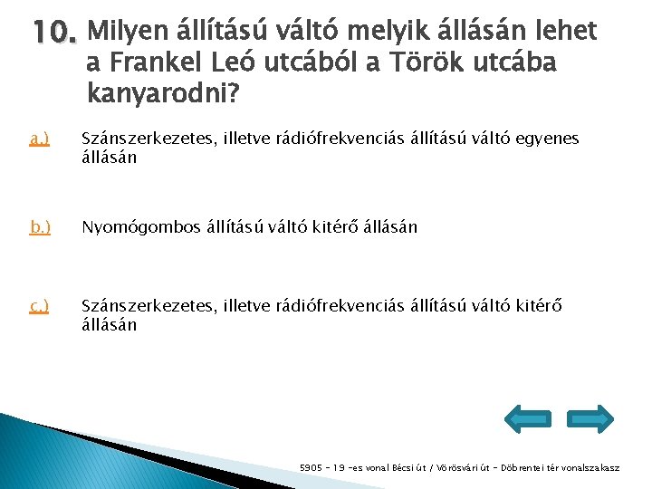 10. Milyen állítású váltó melyik állásán lehet a Frankel Leó utcából a Török utcába